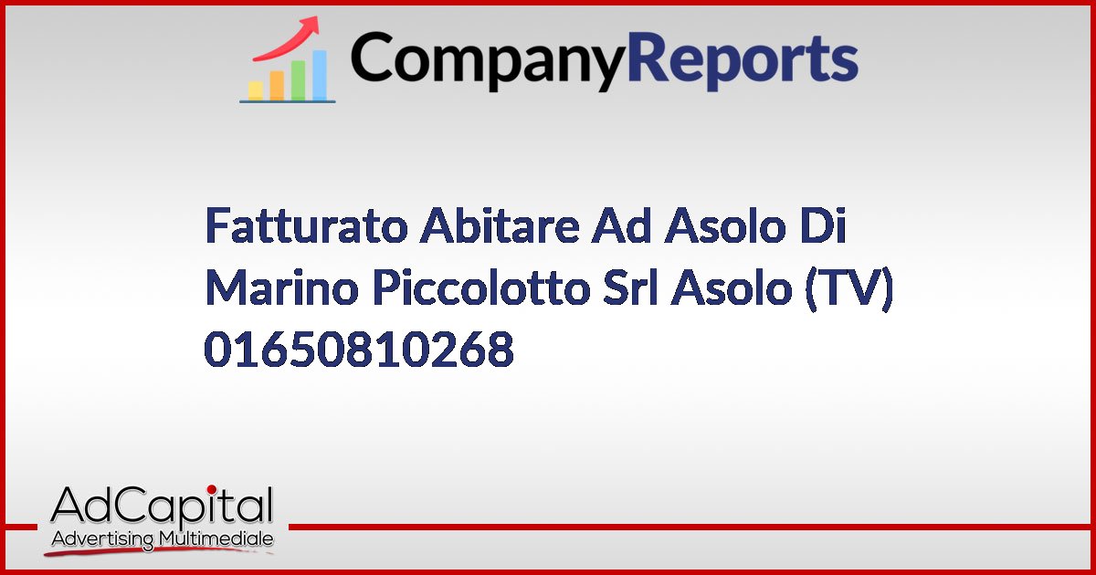 ABITARE AD ASOLO DI MARINO PICCOLOTTO SRL Fatturato 01650810268 Asolo