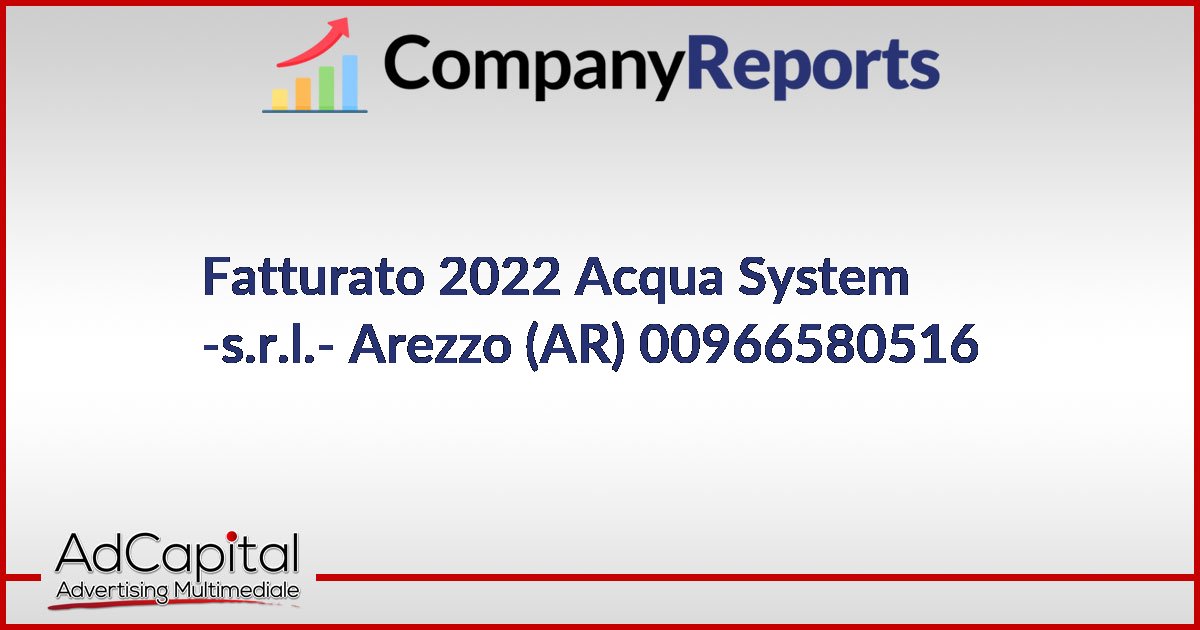 Fatturato Acqua System s.r.l. Arezzo AR 00966580516