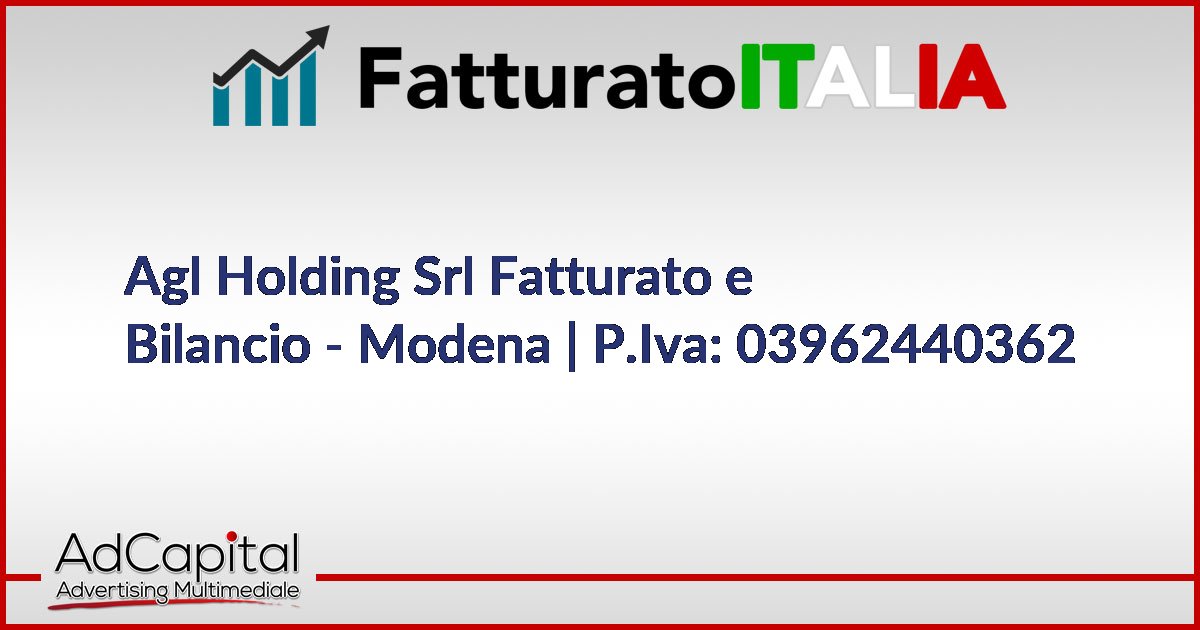 Agl Holding Srl Fatturato e Bilancio Modena P.Iva 03962440362