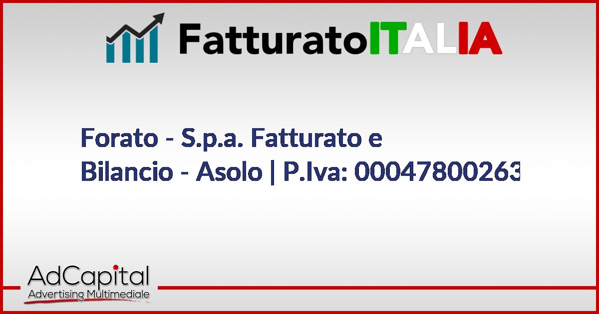 Fatturato Forato S.p.a. Asolo TV Partita Iva 00047800263